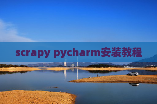 scrapy pycharm安装教程 scrapy pycharm安装教程